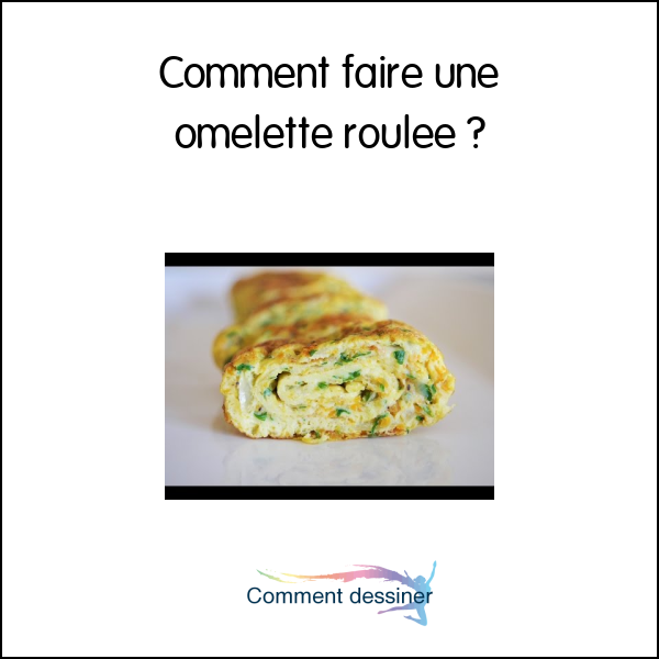 Comment faire une omelette roulée